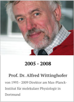 2005 - 2008 Prof. Dr. Alfred Wittinghofer von 1993 - 2009 Direktor am Max-Planck-Institut für molekulare Physiologir in Dortmund